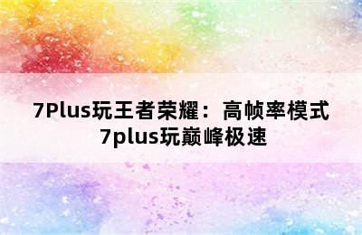 7Plus玩王者荣耀：高帧率模式 7plus玩巅峰极速